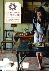 Okładka książki A Kitchen in France: A Year of Cooking in My Farmhouse