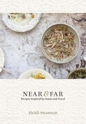 Okładka książki Near & Far: Recipes Inspired by Home and Travel Heidi Swanson