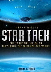 Okładka książki A Brief Guide to Star Trek: The Essential History of The Classic TV Series and the Movies Brian J. Robb