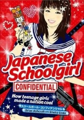 Okładka książki Japanese Schoolgirl Confidential. How Teenage Girls Made a Nation Cool