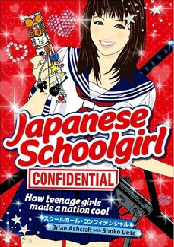 Okładka książki Japanese Schoolgirl Confidential. How Teenage Girls Made a Nation Cool Brian Ashcraft, Shoko Ueda