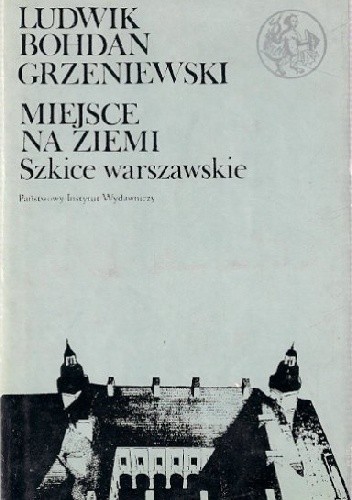 Okładka książki Miejsce Na Ziemi. Szkice Warszawskie. Ludwik Bohdan Grzeniewski