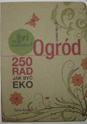 Okładka książki Ogród. Żyj na zielono! 250 rad jak żyć eko