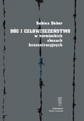 Okładka książki Bóg i człowieczeństwo w niemieckich obozach koncentracyjnych Sabina Bober