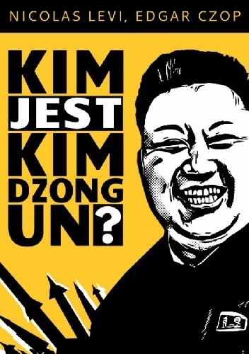 Okładka książki Kim jest Kim Dzong Un? Edgar Czop, Nicolas Levi