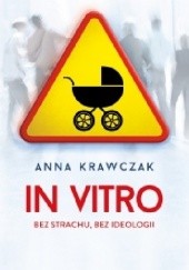 Okładka książki In vitro. Bez strachu, bez ideologii Anna Krawczak