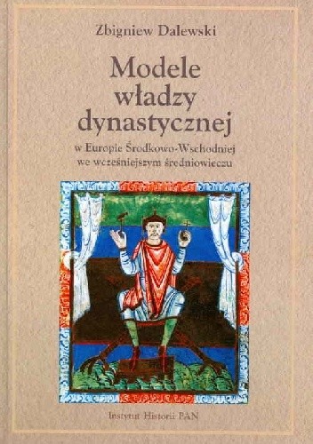 Okładka książki Modele władzy dynastycznej w Europie Środkowo-Wschodniej we wcześniejszym średniowieczu Zbigniew Dalewski