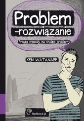 Okładka książki Problem - rozwiązanie. Proste metody na trudne problemy Ken Watanabe