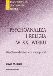 Okładka książki PSYCHOANALIZA I RELIGIA W XXI WIEKU Współzawodnictwo czy współpraca? David M. Black