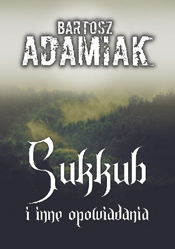 Okładka książki Sukkub i inne opowiadania Bartosz Adamiak