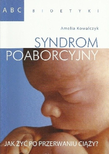 Okładka książki Syndrom poaborcyjny. Jak żyć po przerwaniu ciąży? Amelia Kowalczyk