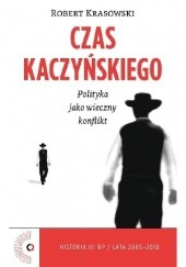 Okładka książki Czas Kaczyńskiego. Polityka jako wieczny konflikt Robert Krasowski
