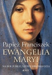 Okładka książki Ewangelia Maryi. Na Rok Jubileuszowy Miłosierdzia Franciszek (papież)