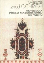 Wiersze znad Ochrydu: Antologia poezji macedońskiej XX wieku