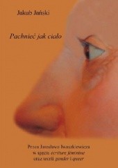 Okładka książki Pachnieć jak ciało. Proza Jarosława Iwaszkiewicza w ujęciu écriture féminine oraz teorii gender i queer Jakub Jański