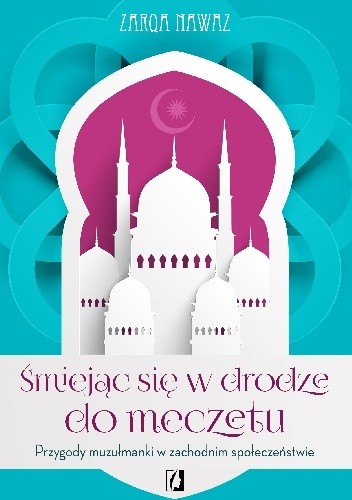 Okładka książki Śmiejąc się w drodze do meczetu. Przygody muzułmanki w zachodnim społeczeństwie Zarqa Nawaz