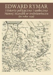 Okładka książki Historia polityczna i społeczna Nowej Marchii w średniowieczu (do roku 1535) Edward Rymar
