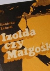 Okładka książki Izolda czy Małgośka Stanisław Załuski