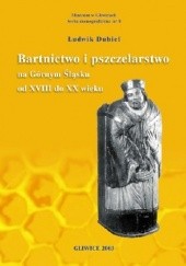 Okładka książki Bartnictwo i pszczelarstwo na Górnym Śląsku od XVIII do XX wieku Ludwik Dubiel
