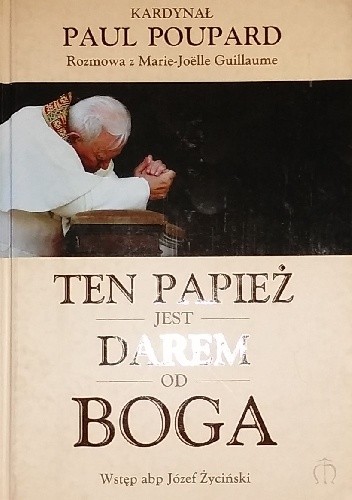 Okładka książki Ten papież jest darem od Boga Kardynał Paul Poupard
