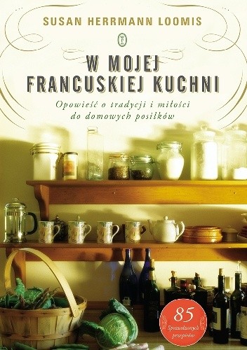 Okładka książki W mojej francuskiej kuchni. Opowieść o tradycji i miłości do domowych posiłków Susan Herrmann Loomis