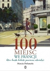 Okładka książki 100 miejsc we Francji, które każda kobieta powinna odwiedzić Marcia DeSanctis
