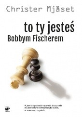 Okładka książki To ty jesteś Bobbym Fischerem Christer Mjåset