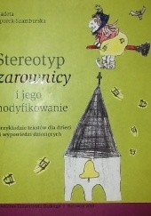 Okładka książki Stereotyp czarownicy i jego modyfikowanie. Na przykładzie tekstów dla dzieci i wypowiedzi dziecięcych
