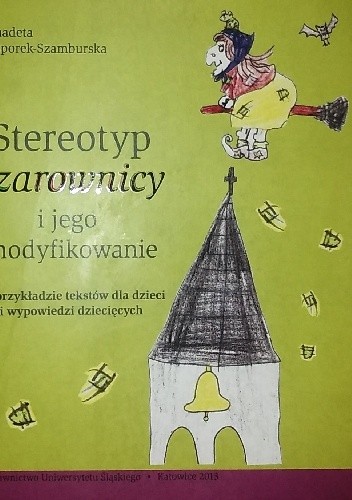 Okładka książki Stereotyp czarownicy i jego modyfikowanie. Na przykładzie tekstów dla dzieci i wypowiedzi dziecięcych Bernardeta Niesporek-Szamburska