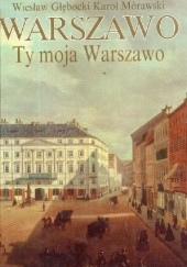 Okładka książki Warszawo, ty moja Warszawo Wiesław Głębocki, Karol Mórawski