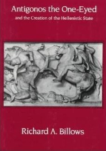 Okładka książki Antigonos the One-Eyed and the Creation of the Hellenistic State Richard Billows