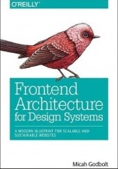 Okładka książki Frontend Architecture for Design Systems: A Modern Blueprint for Scalable and Sustainable Websites