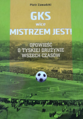 Okładka książki GKS (wice) mistrzem jest! Opowieść o tyskiej drużynie wszech czasów Piotr Zawadzki