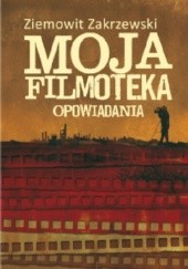 Okładka książki Moja Filmoteka. Opowiadania Ziemowit Zakrzewski
