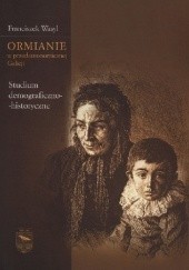 Okładka książki Ormianie w przedautonomicznej Galicji. Studium demograficzno-historyczne Franciszek Wasyl