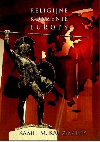 Okładka książki Religijne korzenie Europy. Powrót do politeizmu Kamil M. Kaczmarek