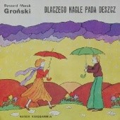 Okładka książki Dlaczego nagle pada deszcz Ryszard Marek Groński