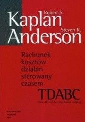 Okładka książki Rachunek kosztów działań sterowanych czasem Steven R. Anderson, Robert S. Kaplan