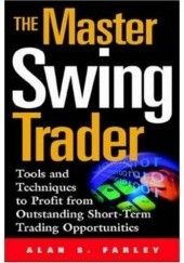 Okładka książki The Master Swing Trader: Tools and Techniques to Profit from Outstanding Short-Term Trading Opportunities Alan S. Farley