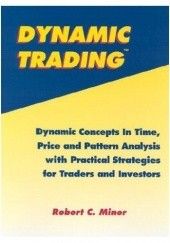 Okładka książki Dynamic Trading: Dynamic Concepts in Time, Price & Pattern Analysis With Practical Strategies for Traders & Investors Robert C. Miner