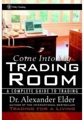Okładka książki Come Into My Trading Room: A Complete Guide to Trading Alexander Elder