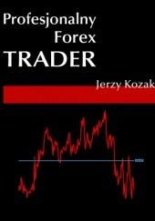Okładka książki Profesjonalny Forex Trader Jerzy Kozak