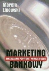 Okładka książki Marketing bankowy. Zarządzanie popytem i podażą usług Marcin Lipowski