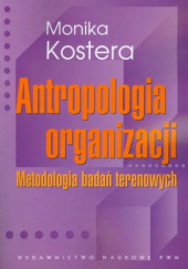 Okładka książki Antropologia organizacji. Metodologia badań terenowych Monika Kostera