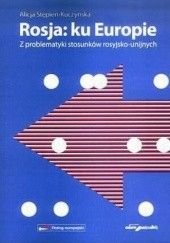 Okładka książki Rosja: ku Europie. z problematyki stosunków rosyjsko-unijnych Alicja Stępień-Kuczyńska