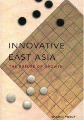Okładka książki Innovative East Asia: The Future of Growth Shahid Yusuf