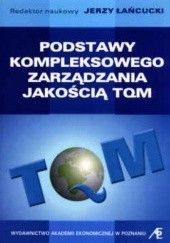 Okładka książki Podstawy kompleksowego zarządzania jakością TQM. Wydanie 3. Jerzy Łańcucki