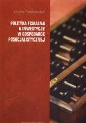 Okładka książki Polityka fiskalna a inwestycje w gospodarce posocjalistycznej Jacek Tomkiewicz
