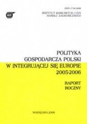 Okładka książki Polityka gospodarcza Polski w integrującej się Europie 2005-2006. Raport roczny. Juliusz Kotyński