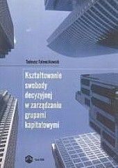 Tadeusz Falencikowski. Kształtowanie swobody decyzyjnej w zarządzaniu grupami kapitałowymi 2008 (+CD).